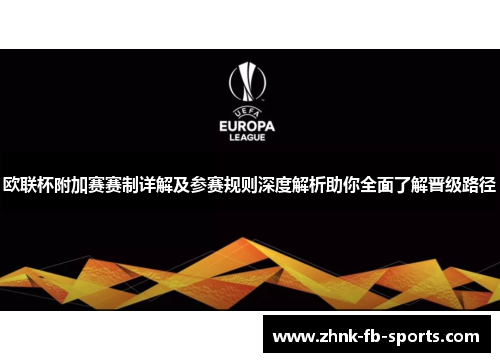欧联杯附加赛赛制详解及参赛规则深度解析助你全面了解晋级路径 欧联杯附加赛赛制详解及参赛规则深度解析助你全面了解晋级路径