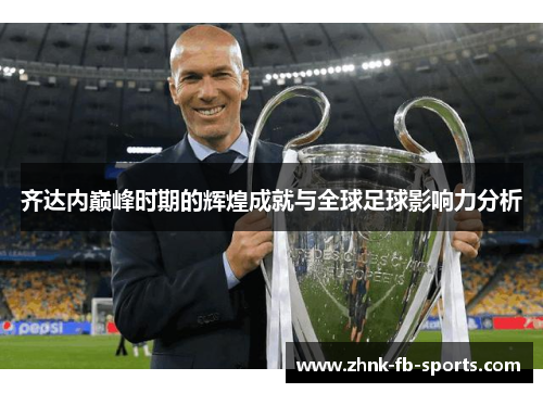 齐达内巅峰时期的辉煌成就与全球足球影响力分析