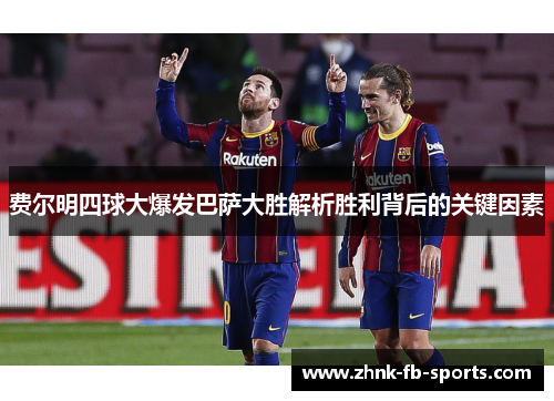 费尔明四球大爆发巴萨大胜解析胜利背后的关键因素 费尔明四球大爆发巴萨大胜解析胜利背后的关键因素