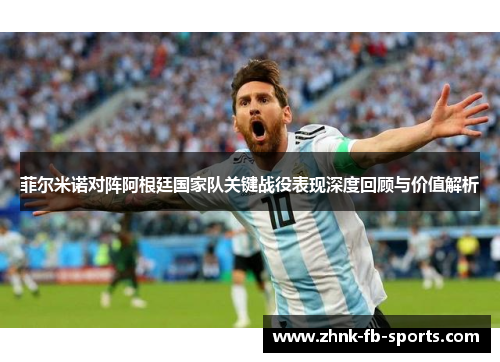 菲尔米诺对阵阿根廷国家队关键战役表现深度回顾与价值解析