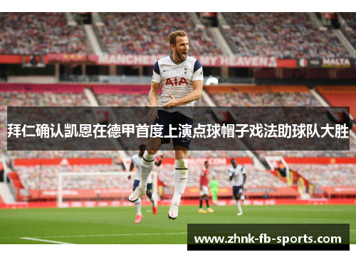 拜仁确认凯恩在德甲首度上演点球帽子戏法助球队大胜 拜仁确认凯恩在德甲首度上演点球帽子戏法助球队大胜