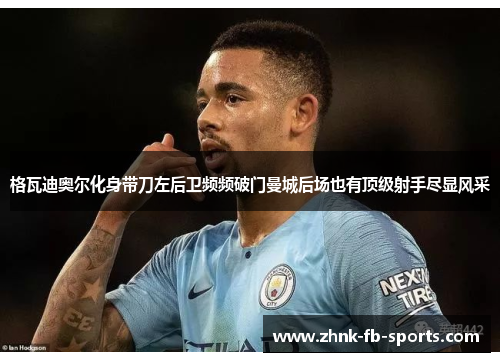 格瓦迪奥尔化身带刀左后卫频频破门曼城后场也有顶级射手尽显风采 格瓦迪奥尔化身带刀左后卫频频破门曼城后场也有顶级射手尽显风采