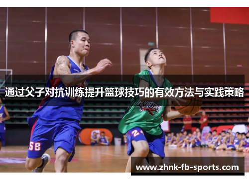 通过父子对抗训练提升篮球技巧的有效方法与实践策略