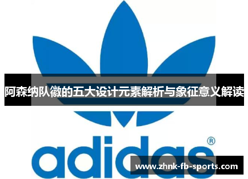 阿森纳队徽的五大设计元素解析与象征意义解读 阿森纳队徽的五大设计元素解析与象征意义解读