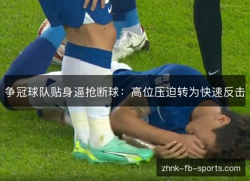 争冠球队贴身逼抢断球：高位压迫转为快速反击